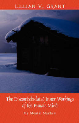 The Discombobulated Inner Workings of the Female Mind: My Mental Mayhem by Lillian, V Grant image