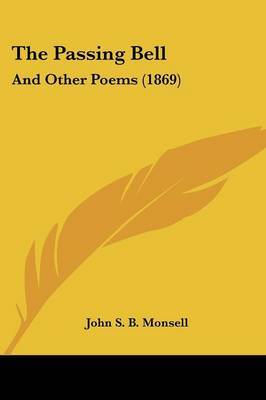 The Passing Bell: And Other Poems (1869) on Paperback by John S B Monsell