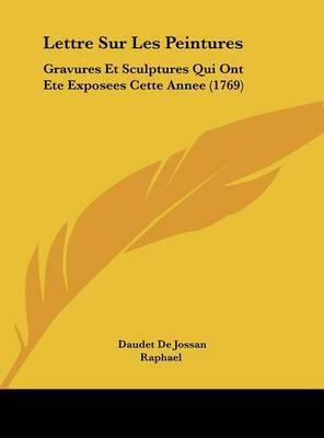 Lettre Sur Les Peintures: Gravures Et Sculptures Qui Ont Ete Exposees Cette Annee (1769) by Professor Raphael, David, Caroline Adam image