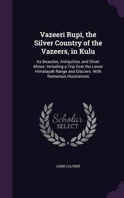 Vazeeri Rupi, the Silver Country of the Vazeers, in Kulu by John Calvert image