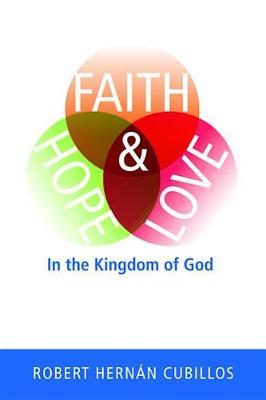 Faith, Hope, and Love in the Kingdom of God by Robert Hernan Cubillos image