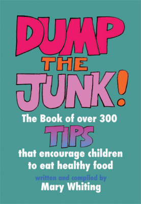Dump the Junk: Over 300 Tips to Encourage Children to Eat Healthy Food by Mary Whiting image