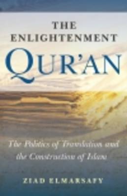 The Enlightenment Qur'an: The Politics of Translation and the Construction of Islam on Hardback by Ziad Elmarsafy