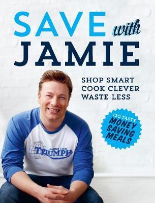 Save with Jamie: Shop Smart, Cook Clever, Waste Less on Hardback by Jamie Oliver