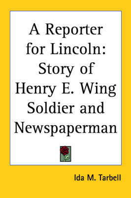 A Reporter for Lincoln: Story of Henry E. Wing Soldier and Newspaperman by Ida M Tarbell image