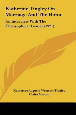 Katherine Tingley on Marriage and the Home: An Interview with the Theosophical Leader (1921) on Hardback by Claire Merton