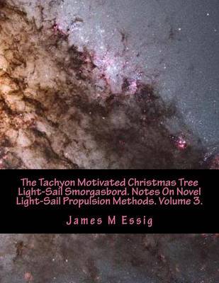 The Tachyon Motivated Christmas Tree Light-Sail Smorgasbord. Notes on Novel Light-Sail Propulsion Methods. Volume 3. by James M Essig image