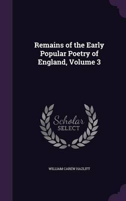 Remains of the Early Popular Poetry of England, Volume 3 by William Carew Hazlitt image