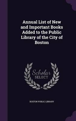 Annual List of New and Important Books Added to the Public Library of the City of Boston image