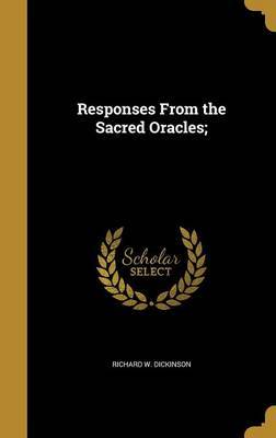 Responses from the Sacred Oracles; on Hardback by Richard W Dickinson