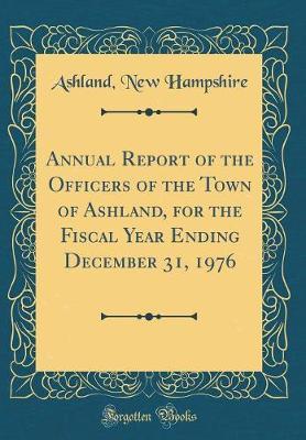 Annual Report of the Officers of the Town of Ashland, for the Fiscal Year Ending December 31, 1976 (Classic Reprint) by Ashland New Hampshire image