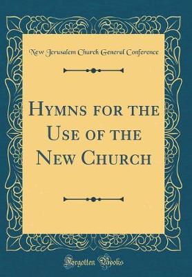 Hymns for the Use of the New Church (Classic Reprint) by New Jerusalem Church General Conference image