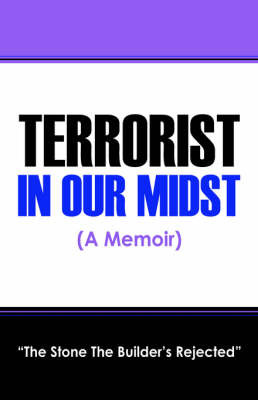 Terrorist in Our Midst (a Memoir) by Stone The Builder's Rejected The Stone the Builder's Rejected