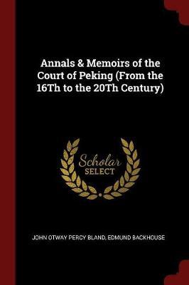 Annals & Memoirs of the Court of Peking (from the 16th to the 20th Century) by John Otway Percy Bland image