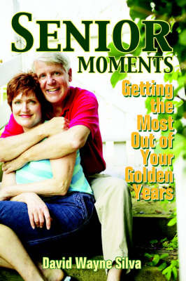 Senior Moments: Getting the Most Out of Your Golden Years on Paperback by David , Wayne Silva