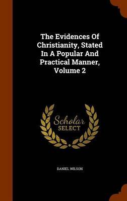 The Evidences of Christianity, Stated in a Popular and Practical Manner, Volume 2 on Hardback by Daniel Wilson