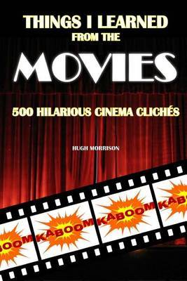 Things I Learned from the Movies: 500 Hilarious Cinema Cliches by Hugh Morrison image