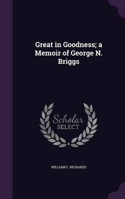 Great in Goodness; A Memoir of George N. Briggs on Hardback by William C Richards