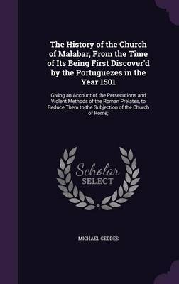 The History of the Church of Malabar, from the Time of Its Being First Discover'd by the Portuguezes in the Year 1501 on Hardback by Michael Geddes