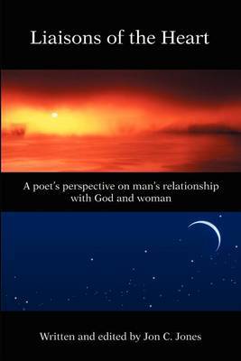 Liaison's of the Heart: A Poet's Perspective on Man's Relationship with God and Woman by Jon C Jones image
