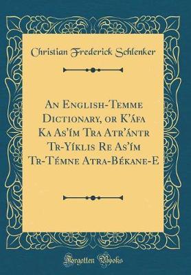 An English-Temme Dictionary, or K'�fa Ka As'�m Tra Atr'�ntr Trḁ-Y�ṅklis̆ Re̲ As'�m Trḁ-T�mne̲ Atra-B�kane-E (Classic Reprint) by Christian Frederick Schlenker image