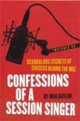 Confessions of a Session Singer: Scandalous Secrets of Success Behind the Mic by Mak Kaylor image