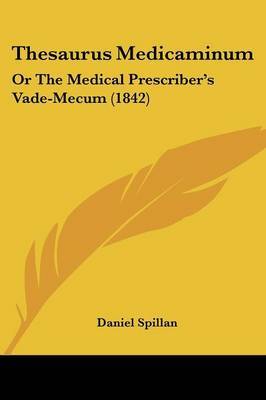 Thesaurus Medicaminum: Or The Medical Prescriber's Vade-Mecum (1842) by Daniel Spillan image