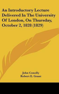 An Introductory Lecture Delivered in the University of London, on Thursday, October 2, 1828 (1829) by John Conolly image