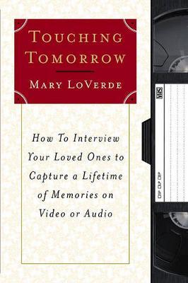 Touching Tomorrow: How to Interview Your Loved Ones to Capture a Lifetime of Memories on Vi by Mary LoVerde image