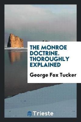 The Monroe Doctrine. Thoroughly Explained by George Fox Tucker image