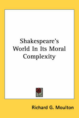Shakespeare's World in Its Moral Complexity by Richard G Moulton image