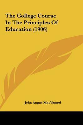 The College Course in the Principles of Education (1906) by John Angus Macvannel image