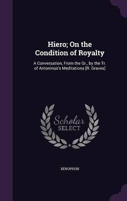 Hiero; On the Condition of Royalty by . Xenophon image