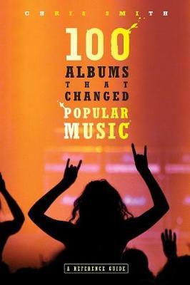 100 Albums That Changed Popular Music by Chris R. Smith image
