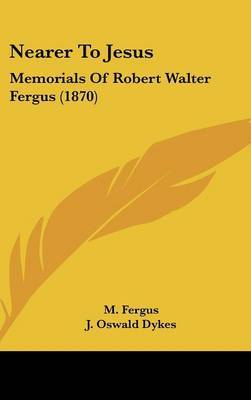 Nearer To Jesus: Memorials Of Robert Walter Fergus (1870) by M Fergus image