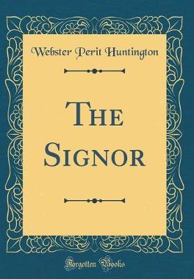 The Signor (Classic Reprint) by Webster Perit Huntington image