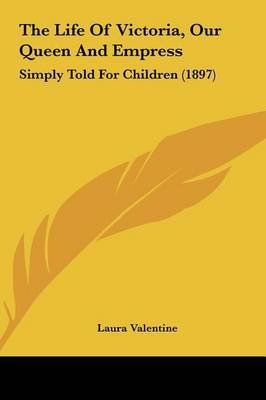 The Life of Victoria, Our Queen and Empress: Simply Told for Children (1897) by Laura Valentine image