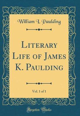 Literary Life of James K. Paulding, Vol. 1 of 1 (Classic Reprint) by William I. Paulding image