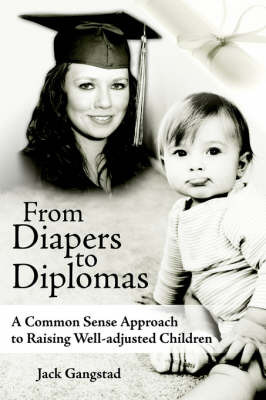From Diapers to Diplomas: A Common Sense Approach to Raising Well-Adjusted Children by Jack Gangstad image