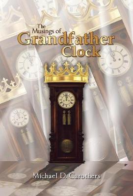 The Musings of Grandfather Clock by Michael D Carothers image