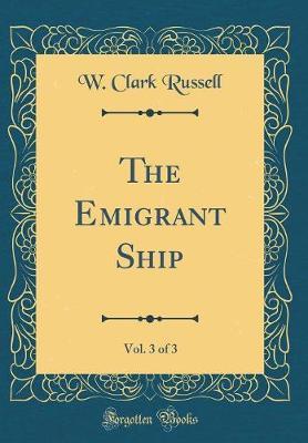 The Emigrant Ship, Vol. 3 of 3 (Classic Reprint) by W Clark Russell image