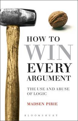 How to Win Every Argument: The Use and Abuse of Logic by Madsen Pirie image