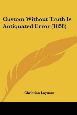 Custom Without Truth Is Antiquated Error (1858) by Christian Layman image