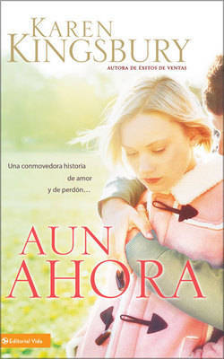 Aun Ahora: A Soul-stirring Tale of Lost Love and Forgiveness... by Karen Kingsbury image