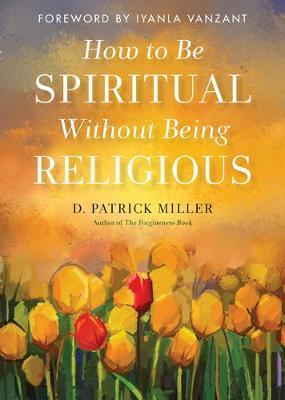 How to be Spiritual without Being Religious by D.Patrick Miller image