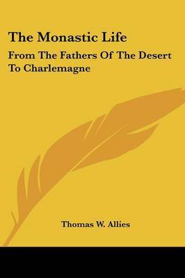 The Monastic Life: From the Fathers of the Desert to Charlemagne on Paperback by Thomas W. Allies