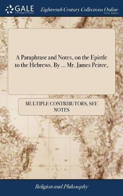 A Paraphrase and Notes, on the Epistle to the Hebrews. by ... Mr. James Peirce, by Multiple Contributors image