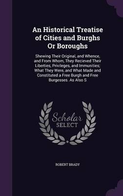 An Historical Treatise of Cities and Burghs or Boroughs on Hardback by Robert Brady