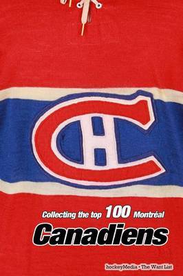 Collecting the Top 100 Montr�al Canadiens by Richard Scott