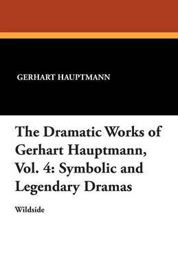 The Dramatic Works of Gerhart Hauptmann, Vol. 4 by Gerhart Hauptmann image
